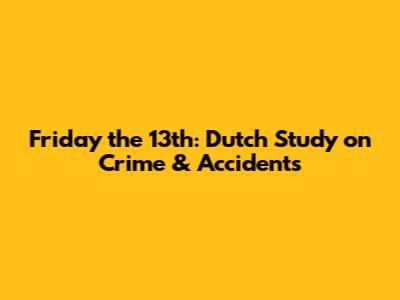 Friday the 13th: Dutch Study on Crime & Accidents
