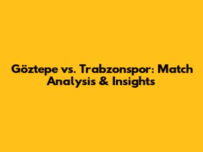 Göztepe vs. Trabzonspor: Match Analysis & Insights