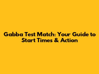 Gabba Test Match: Your Guide to Start Times & Action