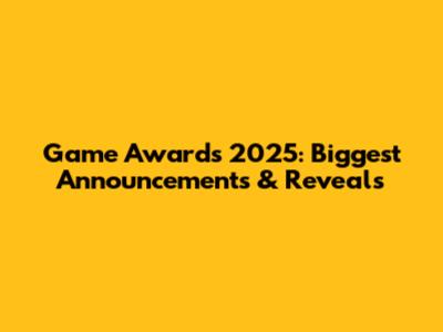 Game Awards 2025: Biggest Announcements & Reveals