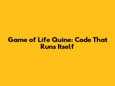Game of Life Quine: Code That Runs Itself