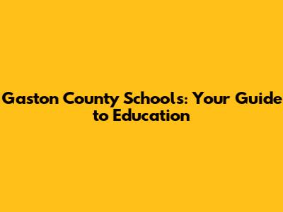 Gaston County Schools: Your Guide to Education