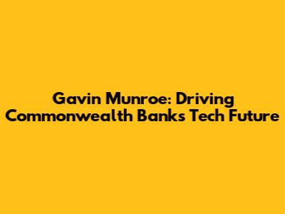Gavin Munroe: Driving Commonwealth Bank's Tech Future