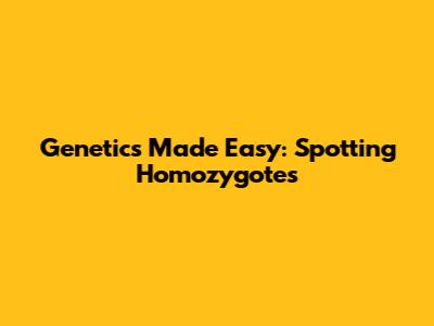 Genetics Made Easy: Spotting Homozygotes