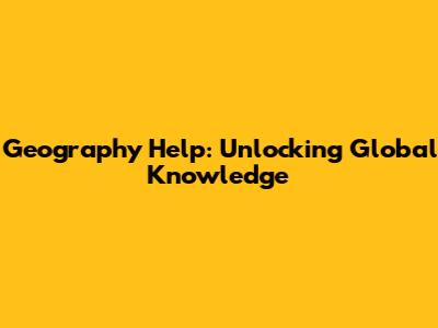 Geography Help: Unlocking Global Knowledge