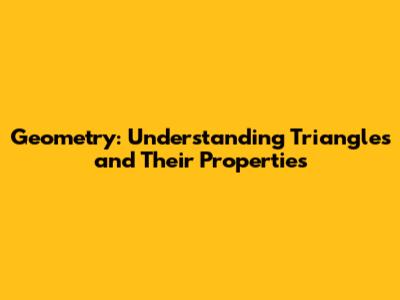 Geometry: Understanding Triangles and Their Properties