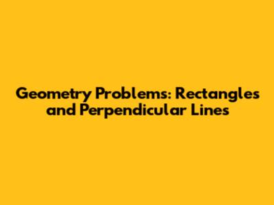 Geometry Problems: Rectangles and Perpendicular Lines