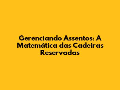 Gerenciando Assentos: A Matemática das Cadeiras Reservadas