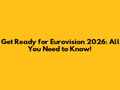 Get Ready for Eurovision 2026: All You Need to Know!