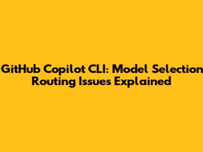 GitHub Copilot CLI: Model Selection Routing Issues Explained