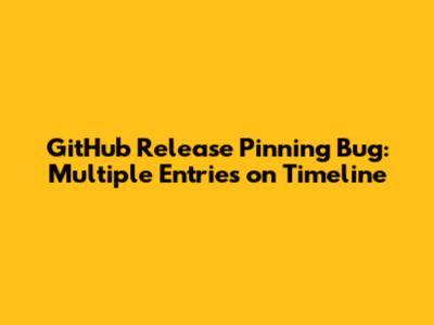 GitHub Release Pinning Bug: Multiple Entries on Timeline