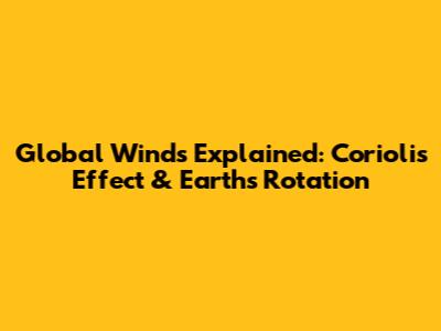 Global Winds Explained: Coriolis Effect & Earth's Rotation