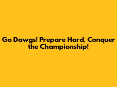 Go Dawgs! Prepare Hard, Conquer the Championship!
