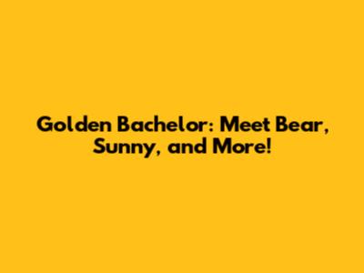 Golden Bachelor: Meet Bear, Sunny, and More!