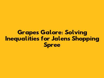 Grapes Galore: Solving Inequalities for Jalen's Shopping Spree