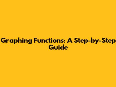 Graphing Functions: A Step-by-Step Guide