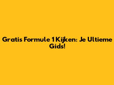 Gratis Formule 1 Kijken: Je Ultieme Gids!