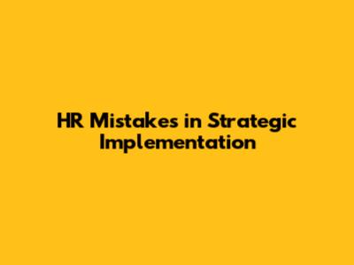 HR Mistakes in Strategic Implementation