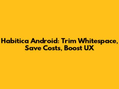 Habitica Android: Trim Whitespace, Save Costs, Boost UX