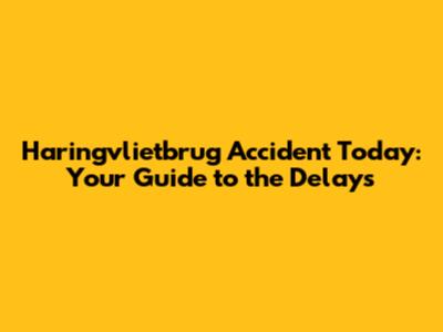 Haringvlietbrug Accident Today: Your Guide to the Delays