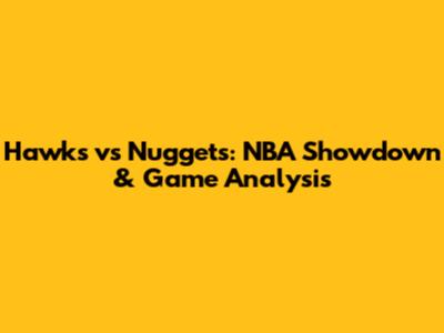 Hawks vs Nuggets: NBA Showdown & Game Analysis