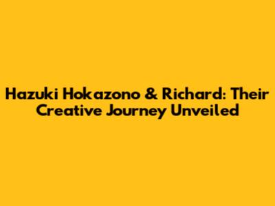 Hazuki Hokazono & Richard: Their Creative Journey Unveiled