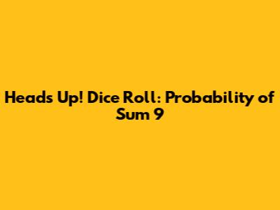 Heads Up! Dice Roll: Probability of Sum 9