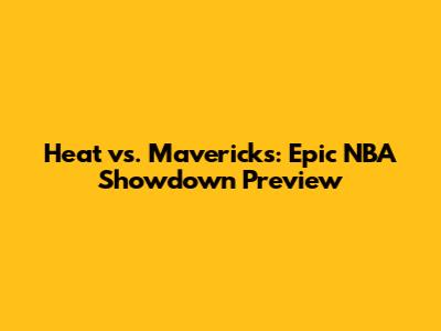 Heat vs. Mavericks: Epic NBA Showdown Preview