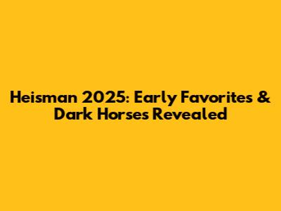 Heisman 2025: Early Favorites & Dark Horses Revealed