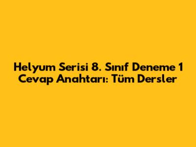 Helyum Serisi 8. Sınıf Deneme 1 Cevap Anahtarı: Tüm Dersler