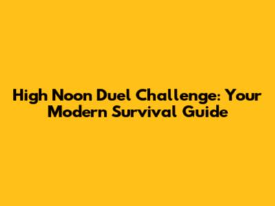 High Noon Duel Challenge: Your Modern Survival Guide