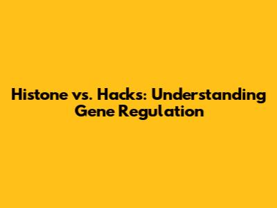 Histone vs. Hacks: Understanding Gene Regulation