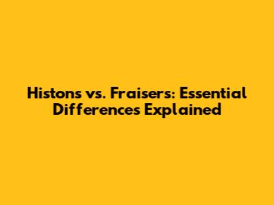 Histons vs. Fraisers: Essential Differences Explained