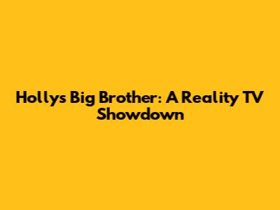 Holly's Big Brother: A Reality TV Showdown