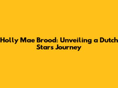 Holly Mae Brood: Unveiling a Dutch Star's Journey