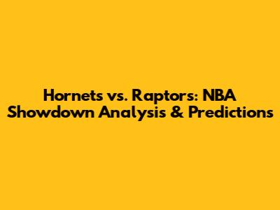 Hornets vs. Raptors: NBA Showdown Analysis & Predictions