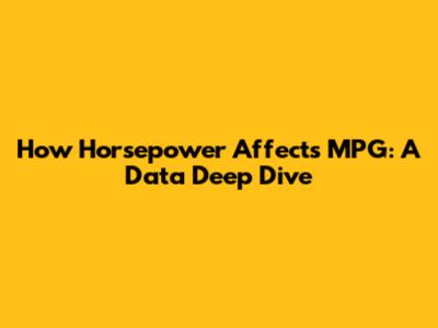 How Horsepower Affects MPG: A Data Deep Dive