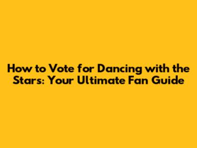 How to Vote for Dancing with the Stars: Your Ultimate Fan Guide