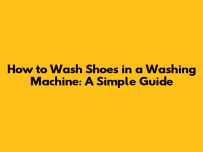 How to Wash Shoes in a Washing Machine: A Simple Guide