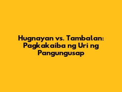 Hugnayan vs. Tambalan: Pagkakaiba ng Uri ng Pangungusap