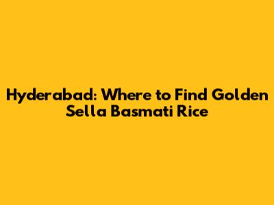 Hyderabad: Where to Find Golden Sella Basmati Rice
