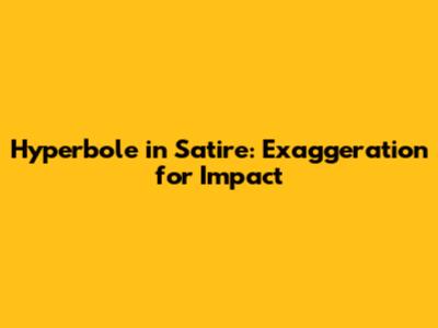 Hyperbole in Satire: Exaggeration for Impact