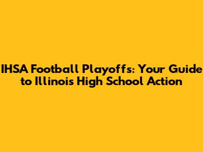 IHSA Football Playoffs: Your Guide to Illinois High School Action