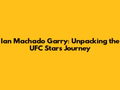 Ian Machado Garry: Unpacking the UFC Star's Journey