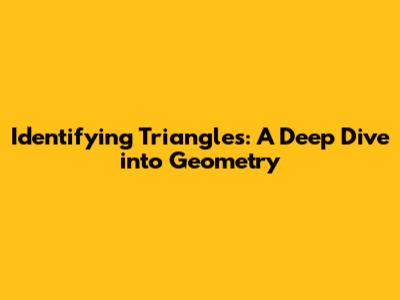 Identifying Triangles: A Deep Dive into Geometry