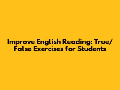 Improve English Reading: True/False Exercises for Students