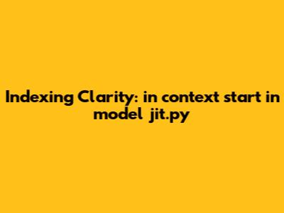 Indexing Clarity: 'in_context_start' in model_jit.py