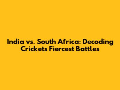 India vs. South Africa: Decoding Cricket's Fiercest Battles