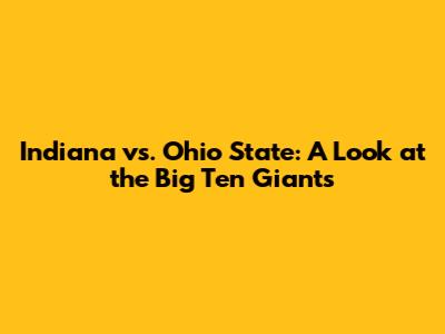 Indiana vs. Ohio State: A Look at the Big Ten Giants