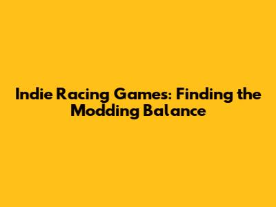 Indie Racing Games: Finding the Modding Balance